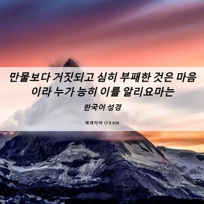 Picture 06 - 예레미야 17:9 KOR - 만물보다 거짓되고 심히 부패한 것은 - Bible Verse Picture