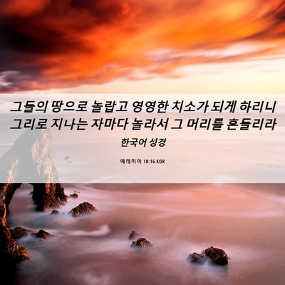 Picture 06 - 예레미야 18:16 KOR - 그들의 땅으로 놀랍고 영영한 치소가 - Bible Verse Picture