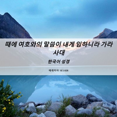 Picture 06 - 예레미야 18:5 KOR - 때에 여호와의 말씀이 내게 임하니라 - Bible Verse Picture