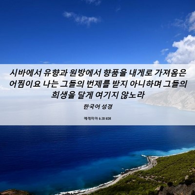 Picture 06 - 예레미야 6:20 KOR - 시바에서 유향과 원방에서 향품을 - Bible Verse Picture