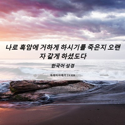 Picture 06 - 예레미야애가 3:6 KOR - 나로 흑암에 거하게 하시기를 죽은지 - Bible Verse Picture