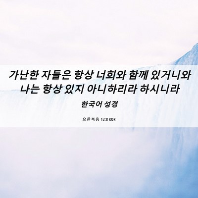 Picture 06 - 요한복음 12:8 KOR - 가난한 자들은 항상 너희와 함께 - Bible Verse Picture