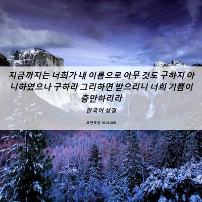 Picture 06 - 요한복음 16:24 KOR - 지금까지는 너희가 내 이름으로 아무 - Bible Verse Picture