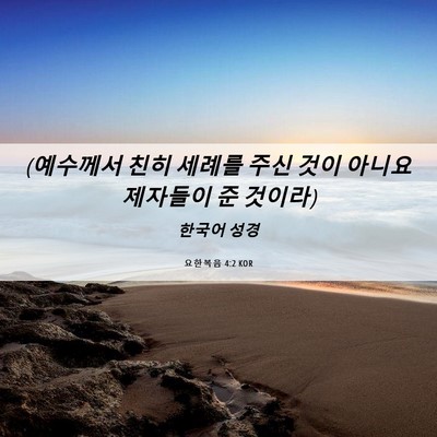 Picture 06 - 요한복음 4:2 KOR - (예수께서 친히 세례를 주신 것이 - Bible Verse Picture