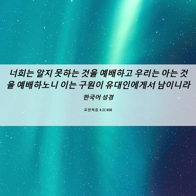 Picture 06 - 요한복음 4:22 KOR - 너희는 알지 못하는 것을 예배하고 - Bible Verse Picture
