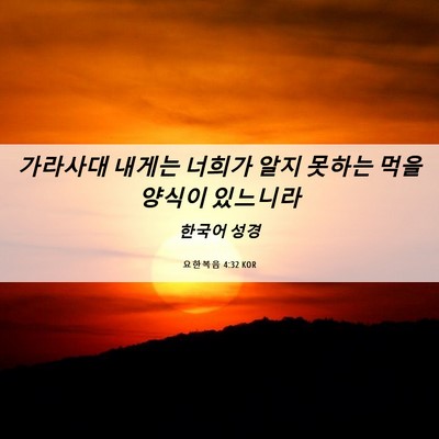 Picture 06 - 요한복음 4:32 KOR - 가라사대 내게는 너희가 알지 못하는 - Bible Verse Picture