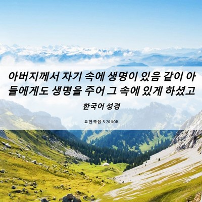 Picture 06 - 요한복음 5:26 KOR - 아버지께서 자기 속에 생명이 있음 - Bible Verse Picture
