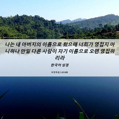 Picture 06 - 요한복음 5:43 KOR - 나는 내 아버지의 이름으로 왔으매 - Bible Verse Picture