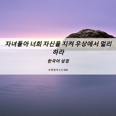 Picture 06 - 요한일서 5:21 KOR - 자녀들아 너희 자신을 지켜 우상에서 - Bible Verse Picture