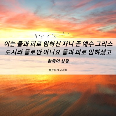 Picture 06 - 요한일서 5:6 KOR - 이는 물과 피로 임하신 자니 곧 예수 - Bible Verse Picture