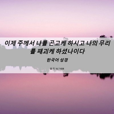 Picture 06 - 욥기 16:7 KOR - 이제 주께서 나를 곤고케 하시고 - Bible Verse Picture