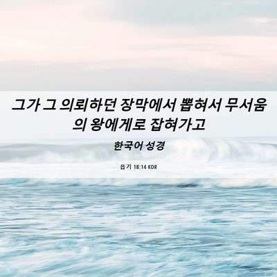 Picture 06 - 욥기 18:14 KOR - 그가 그 의뢰하던 장막에서 뽑혀서 - Bible Verse Picture