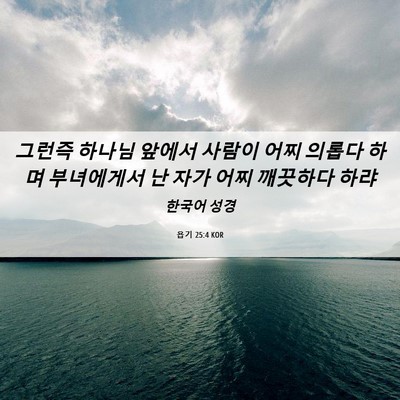 Picture 06 - 욥기 25:4 KOR - 그런즉 하나님 앞에서 사람이 어찌 - Bible Verse Picture