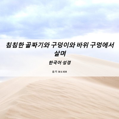 Picture 06 - 욥기 30:6 KOR - 침침한 골짜기와 구덩이와 바위 - Bible Verse Picture