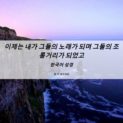 Picture 06 - 욥기 30:9 KOR - 이제는 내가 그들의 노래가 되며 - Bible Verse Picture