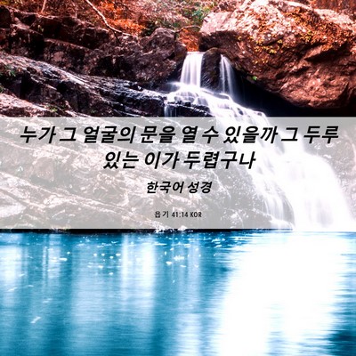 Picture 06 - 욥기 41:14 KOR - 누가 그 얼굴의 문을 열 수 있을까 그 - Bible Verse Picture