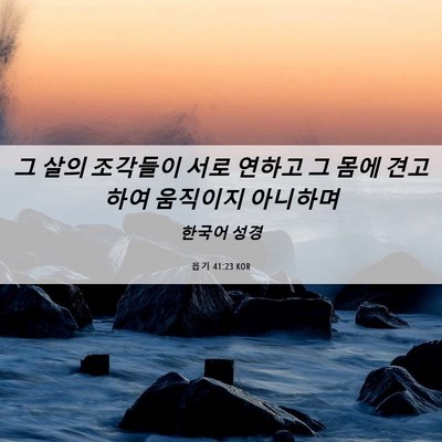 Picture 06 - 욥기 41:23 KOR - 그 살의 조각들이 서로 연하고 그 - Bible Verse Picture