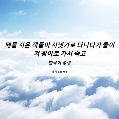 Picture 06 - 욥기 6:18 KOR - 떼를 지은 객들이 시냇가로 다니다가 - Bible Verse Picture