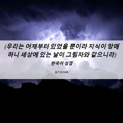 Picture 06 - 욥기 8:9 KOR - (우리는 어제부터 있었을 뿐이라 - Bible Verse Picture