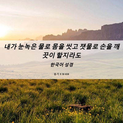 Picture 06 - 욥기 9:30 KOR - 내가 눈녹은 물로 몸을 씻고 잿물로 - Bible Verse Picture