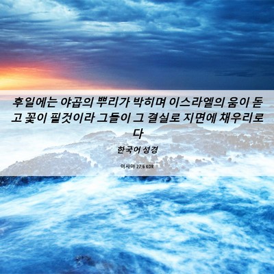 Picture 06 - 이사야 27:6 KOR - 후일에는 야곱의 뿌리가 박히며 - Bible Verse Picture