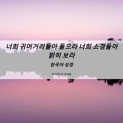 Picture 06 - 이사야 42:18 KOR - 너희 귀머거리들아 들으라 너희 - Bible Verse Picture
