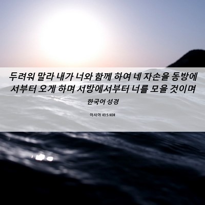 Picture 06 - 이사야 43:5 KOR - 두려워 말라 내가 너와 함께 하여 네 - Bible Verse Picture