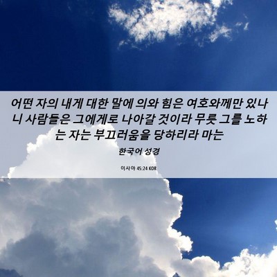 Picture 06 - 이사야 45:24 KOR - 어떤 자의 내게 대한 말에 의와 힘은 - Bible Verse Picture