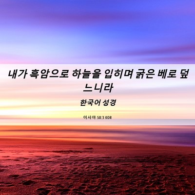 Picture 06 - 이사야 50:3 KOR - 내가 흑암으로 하늘을 입히며 굵은 - Bible Verse Picture