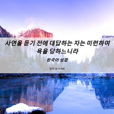 Picture 06 - 잠언 18:13 KOR - 사연을 듣기 전에 대답하는 자는 - Bible Verse Picture