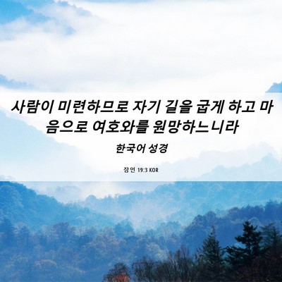 Picture 06 - 잠언 19:3 KOR - 사람이 미련하므로 자기 길을 굽게 - Bible Verse Picture