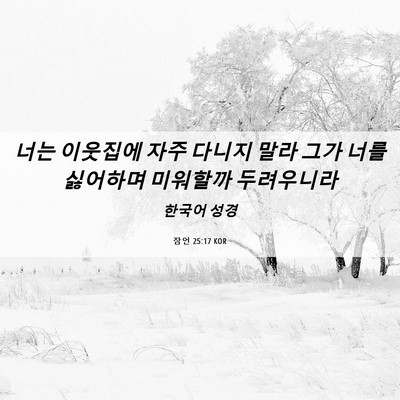 Picture 06 - 잠언 25:17 KOR - 너는 이웃집에 자주 다니지 말라 - Bible Verse Picture