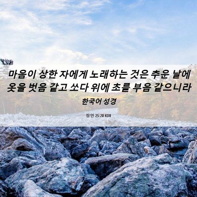 Picture 06 - 잠언 25:20 KOR - 마음이 상한 자에게 노래하는 것은 - Bible Verse Picture