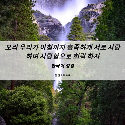 Picture 06 - 잠언 7:18 KOR - 오라 우리가 아침까지 흡족하게 서로 - Bible Verse Picture