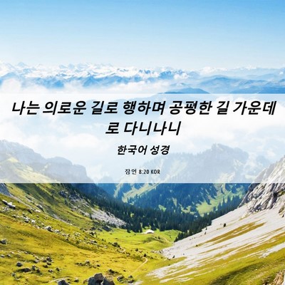 Picture 06 - 잠언 8:20 KOR - 나는 의로운 길로 행하며 공평한 길 - Bible Verse Picture
