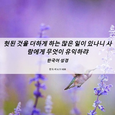 Picture 06 - 전도서 6:11 KOR - 헛된 것을 더하게 하는 많은 일이 - Bible Verse Picture