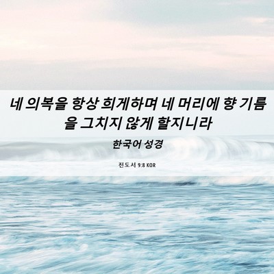 Picture 06 - 전도서 9:8 KOR - 네 의복을 항상 희게하며 네 머리에 - Bible Verse Picture