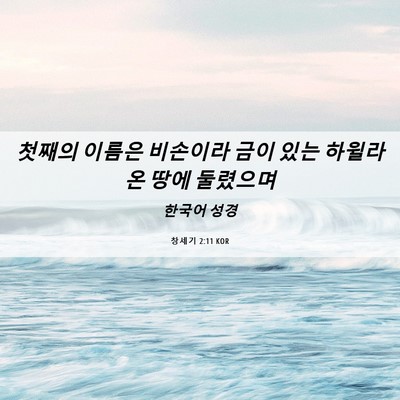 Picture 06 - 창세기 2:11 KOR - 첫째의 이름은 비손이라 금이 있는 - Bible Verse Picture