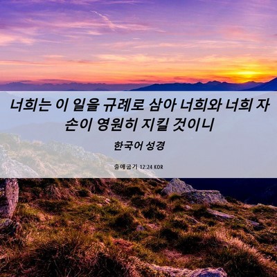 Picture 06 - 출애굽기 12:24 KOR - 너희는 이 일을 규례로 삼아 너희와 - Bible Verse Picture