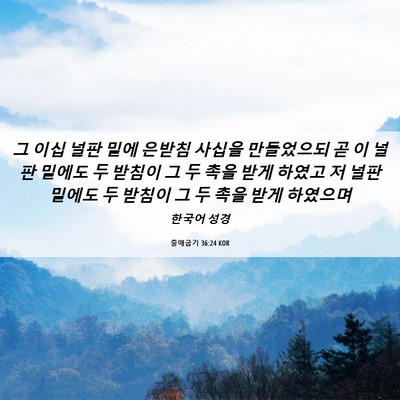 Picture 06 - 출애굽기 36:24 KOR - 그 이십 널판 밑에 은받침 사십을 - Bible Verse Picture