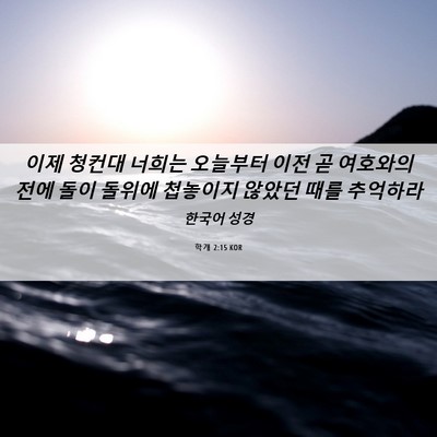 Picture 06 - 학개 2:15 KOR - 이제 청컨대 너희는 오늘부터 이전 - Bible Verse Picture