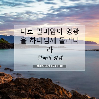 Picture 07 - 갈라디아서 1:24 KOR - 나로 말미암아 영광을 하나님께 - Bible Verse Picture