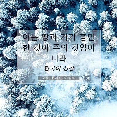 Picture 07 - 고린도전서 10:26 KOR - 이는 땅과 거기 충만한 것이 주의 - Bible Verse Picture