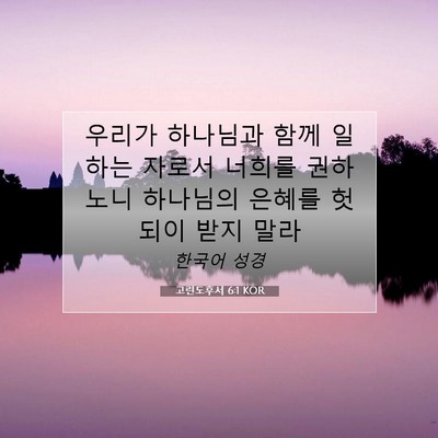 Picture 07 - 고린도후서 6:1 KOR - 우리가 하나님과 함께 일하는 자로서 - Bible Verse Picture