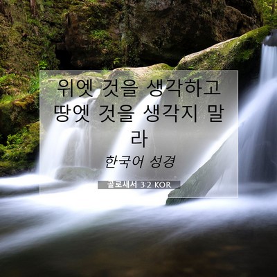 Picture 07 - 골로새서 3:2 KOR - 위엣 것을 생각하고 땅엣 것을 - Bible Verse Picture