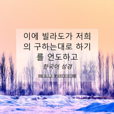 Picture 07 - 누가복음 23:24 KOR - 이에 빌라도가 저희의 구하는대로 - Bible Verse Picture