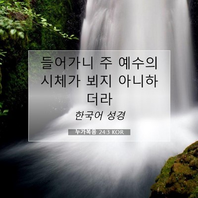 Picture 07 - 누가복음 24:3 KOR - 들어가니 주 예수의 시체가 뵈지 - Bible Verse Picture