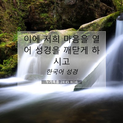 Picture 07 - 누가복음 24:45 KOR - 이에 저희 마음을 열어 성경을 - Bible Verse Picture