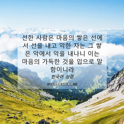 Picture 07 - 누가복음 6:45 KOR - 선한 사람은 마음의 쌓은 선에서 - Bible Verse Picture