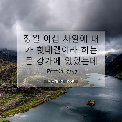 Picture 07 - 다니엘 10:4 KOR - 정월 이십 사일에 내가 힛데겔이라 - Bible Verse Picture